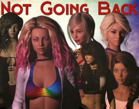 Not Going Back - This visual sex novel is based on a guy who is trying to turn his life around. You have had some shitty times but now you have a chance to start life afresh. It's your first year at college. Reinvent yourself, take on a new persona and have a blast. You will meet different people. Some sexy, others mean but don't let this stop you from having fun. Develop intimate relationships. Depending on your choices, you can either fall in love or fuck around. Just make sure your college life doesn't suck. You deserve the very best. Leave your mistakes in the past, overcome set challenges and move forward.