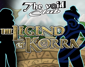 The Void Club Ch.27 - Legend of Korra - In this chapter we will have a spicy chapter about characters from The Legend of Korra, popularly known as the Avatar. You will interact with Korra, Katara and other many characters. You will meet the hottest girls from this movie and try to seduce them and invite them to your night club. Sex with them will like wielding and controlling the elements. You get to have sex with these powerful characters and hear them moan as you penetrate their tight holes. Don't forget to make the right decisions so that you can reach the fancy sex scenes.