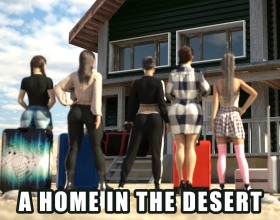 A Home in the Desert - You would think homes in the desert would be boring but not today. This visual sex novel is set in the desert at a remote house. The occupants are a family of 5 beautiful women including a sexy Futanari. They have sort of retired from their successful showbiz careers and are now excited to please each other. Talk of steamy orgies every single day. You will play as the Futanari and will need to help your sexy counterparts adjust to their new life. Run the household and get enough money. Set rules and let your lovers please you. Have sex with them non-stop and enjoy dicking them down. Your high sex drive will take you places so don't stop. Ultimately ensure you are successful.