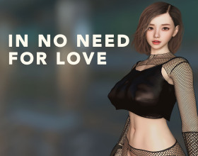 In No Need for Love [v 0.7] - If you love mystical abilities, then you will fancy this game. It's about a guy who has the powers of a medium. He can see ghosts and interact with them. They always seem to be attracted to him and love hovering. Expect to encounter different people and ghosts, all with the same agenda - sex. Your task will be to decide how you want the story to progress. You can take on the persona of a sweet and kind guy who is all about love or you could play as a real asshole who just wants to fuck, no strings attached. It all depends on the choices you will make.