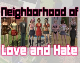 Neighborhood Love & Hate - This game will help you improve your social skills. Your task will be to try and familiarize with the neighborhood around you. Meet and interact with your female neighbors. Talk them up, seduce them and make them want you want. The more babes you make happy, the more likely they are to want you. Ensure you also keep your stats high. Many sex scenes depend on how high your stats are. Some girls will be easy going while others will make you work for their juicy pussies. You should also expect to get info different fights. Win all of them, make sexy babes fall asleep and fuck their juicy holes while they are asleep.